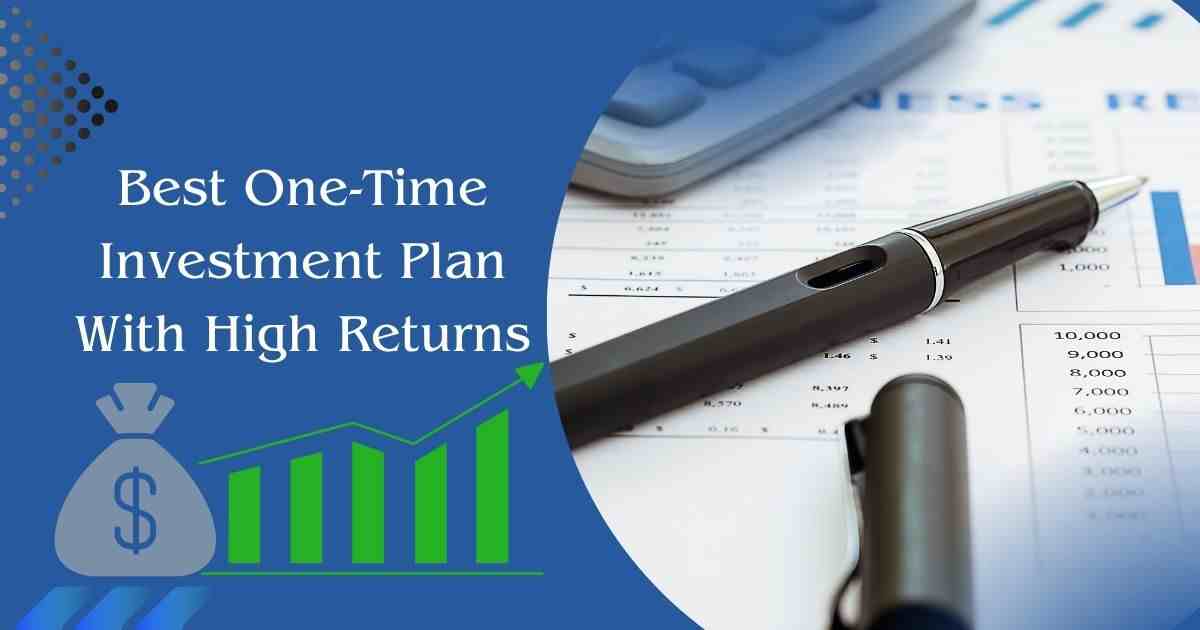 Best one-time Investment Plan With High Returns